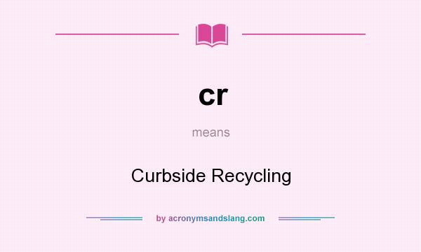 What does cr mean? It stands for Curbside Recycling