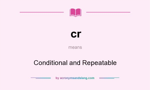 What does cr mean? It stands for Conditional and Repeatable