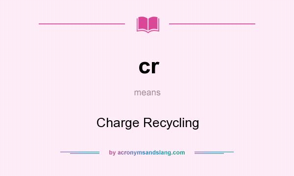 What does cr mean? It stands for Charge Recycling