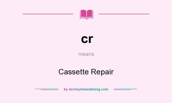 What does cr mean? It stands for Cassette Repair