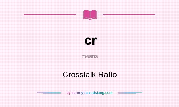 What does cr mean? It stands for Crosstalk Ratio