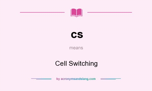 What does cs mean? It stands for Cell Switching