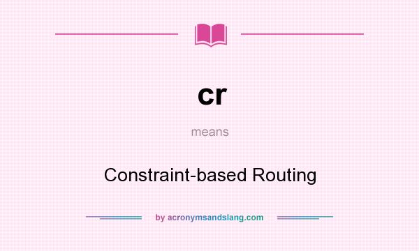 What does cr mean? It stands for Constraint-based Routing