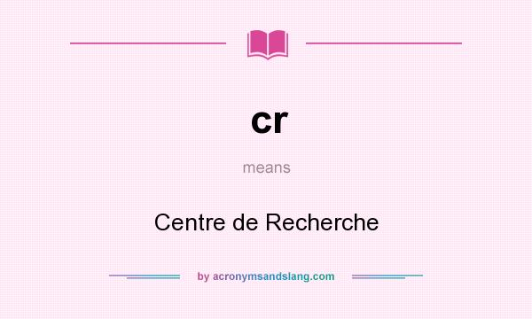 What does cr mean? It stands for Centre de Recherche
