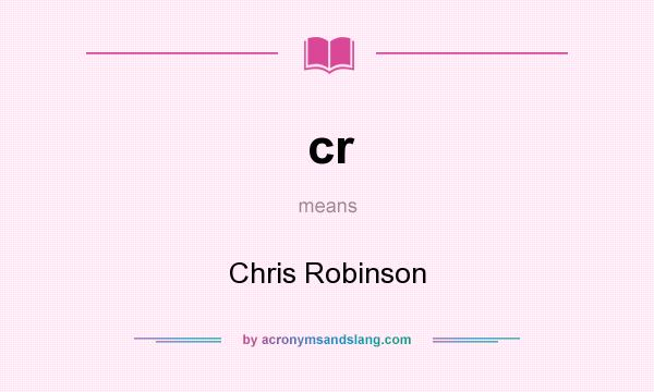 What does cr mean? It stands for Chris Robinson