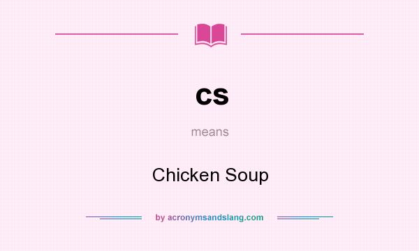 What does cs mean? It stands for Chicken Soup