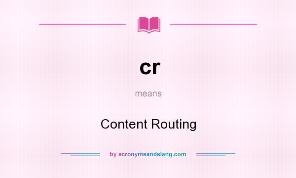What does cr mean? It stands for Content Routing