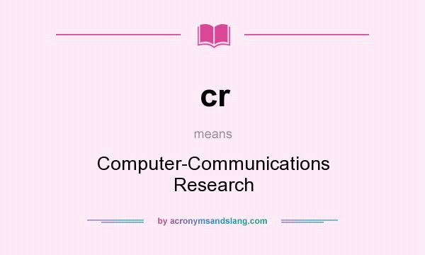 What does cr mean? It stands for Computer-Communications Research