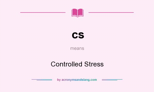 What does cs mean? It stands for Controlled Stress