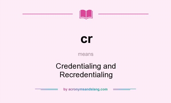 What does cr mean? It stands for Credentialing and Recredentialing