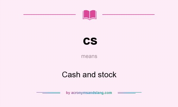 What does cs mean? It stands for Cash and stock