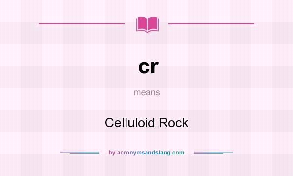 What does cr mean? It stands for Celluloid Rock