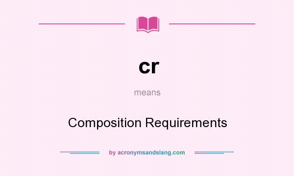What does cr mean? It stands for Composition Requirements