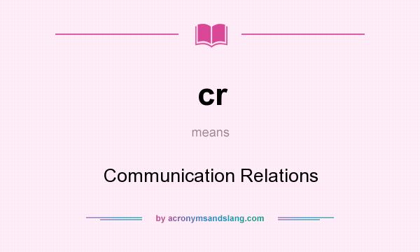 What does cr mean? It stands for Communication Relations