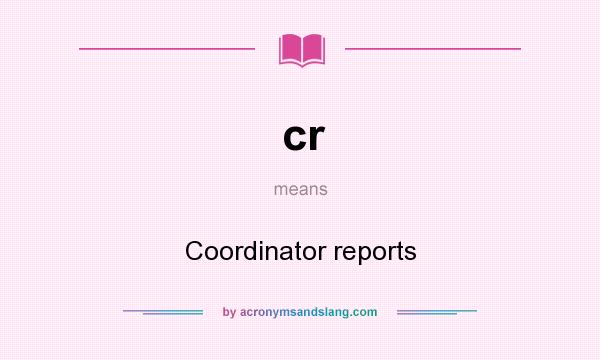 What does cr mean? It stands for Coordinator reports