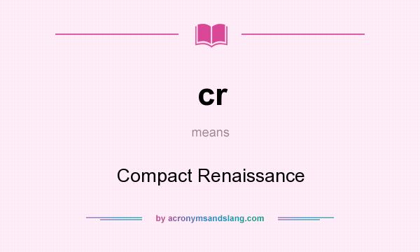 What does cr mean? It stands for Compact Renaissance