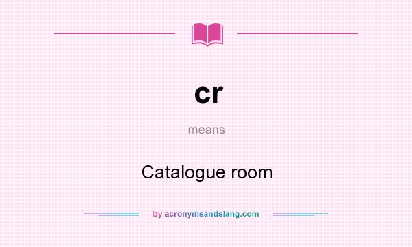 What does cr mean? It stands for Catalogue room