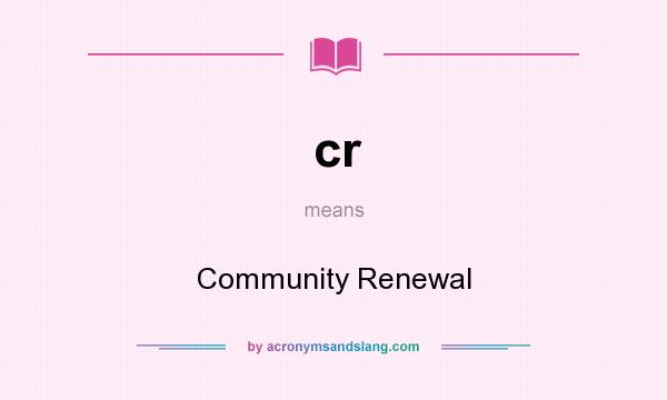What does cr mean? It stands for Community Renewal
