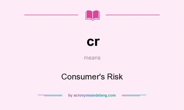 What does cr mean? It stands for Consumer`s Risk