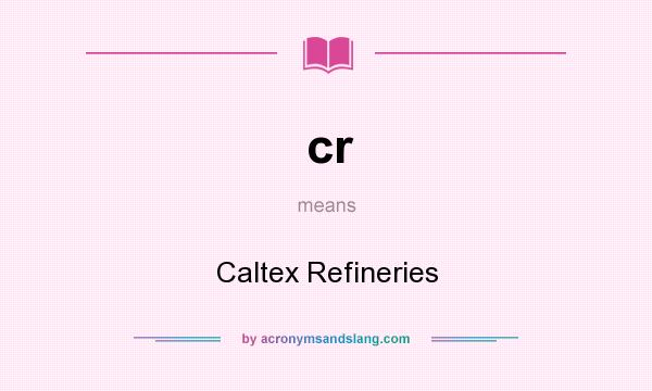 What does cr mean? It stands for Caltex Refineries