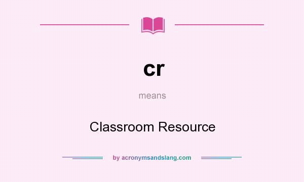 What does cr mean? It stands for Classroom Resource