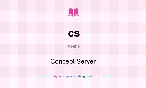 What does cs mean? It stands for Concept Server