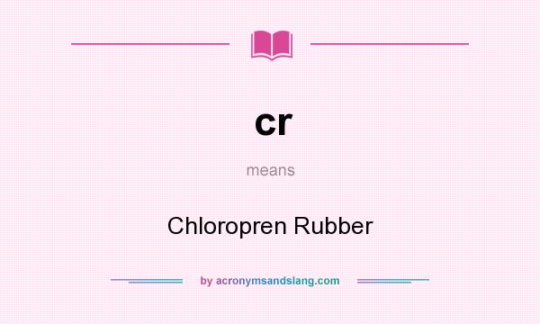 What does cr mean? It stands for Chloropren Rubber