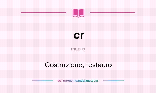 What does cr mean? It stands for Costruzione, restauro