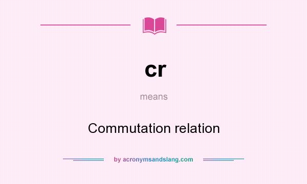 What does cr mean? It stands for Commutation relation