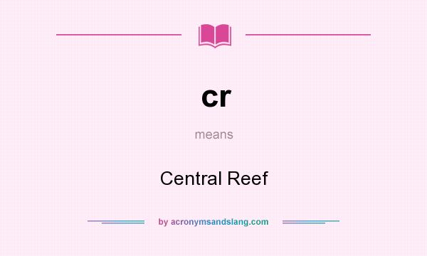 What does cr mean? It stands for Central Reef