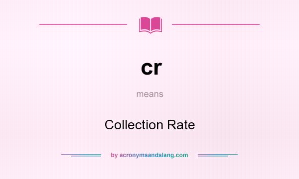 What does cr mean? It stands for Collection Rate