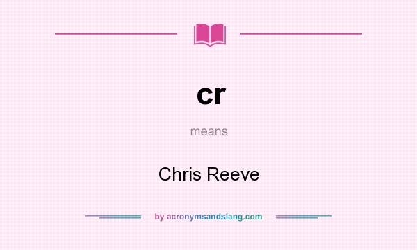 What does cr mean? It stands for Chris Reeve