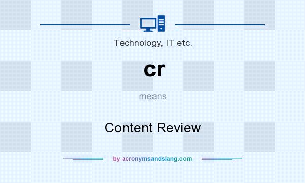 What does cr mean? It stands for Content Review