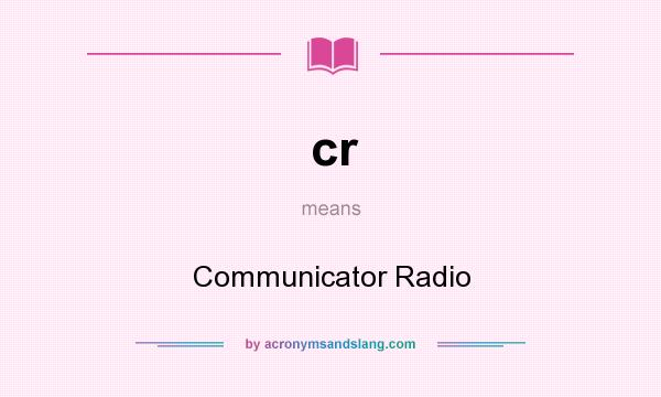 What does cr mean? It stands for Communicator Radio
