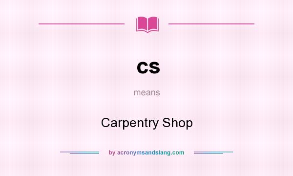 What does cs mean? It stands for Carpentry Shop