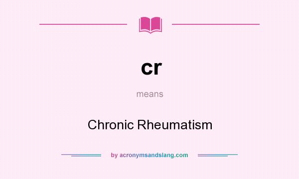 What does cr mean? It stands for Chronic Rheumatism