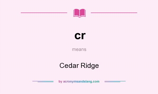 What does cr mean? It stands for Cedar Ridge