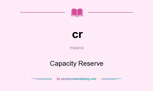 What does cr mean? It stands for Capacity Reserve