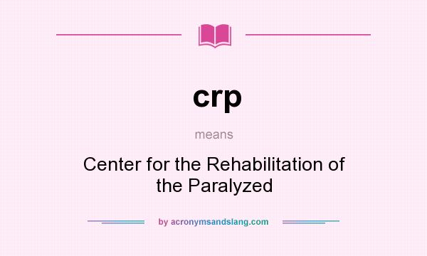 What does crp mean? It stands for Center for the Rehabilitation of the Paralyzed