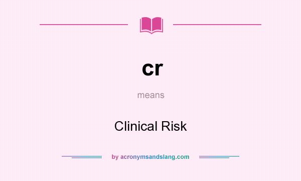 What does cr mean? It stands for Clinical Risk