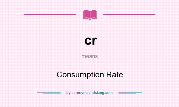 What does cr mean? It stands for Consumption Rate