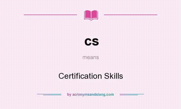 What does cs mean? It stands for Certification Skills