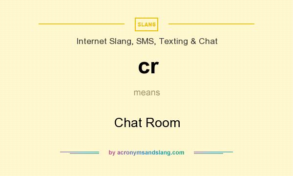 What does cr mean? It stands for Chat Room