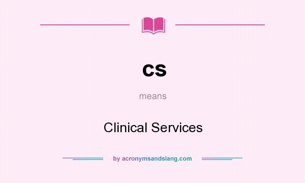 What does cs mean? It stands for Clinical Services