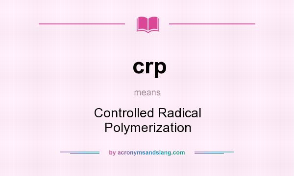 What does crp mean? It stands for Controlled Radical Polymerization
