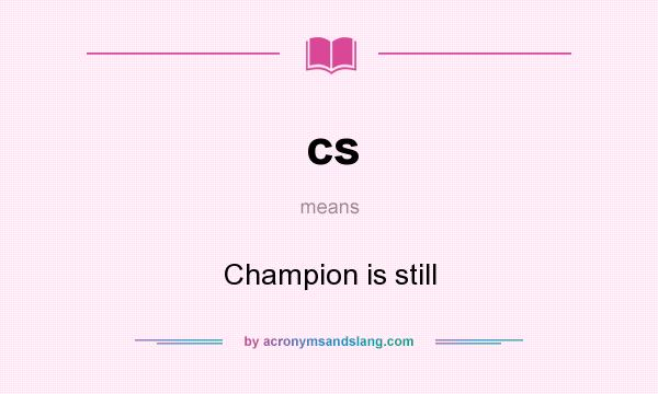 What does cs mean? It stands for Champion is still