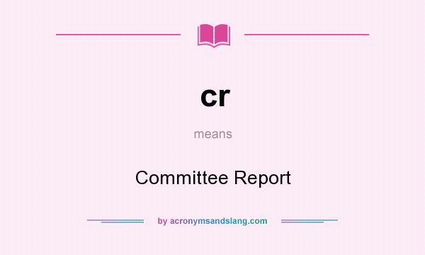 What does cr mean? It stands for Committee Report