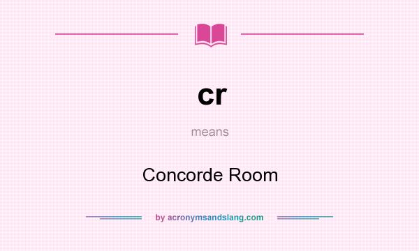 What does cr mean? It stands for Concorde Room