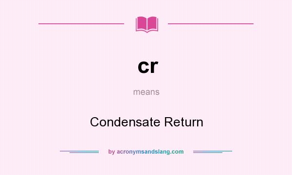 What does cr mean? It stands for Condensate Return