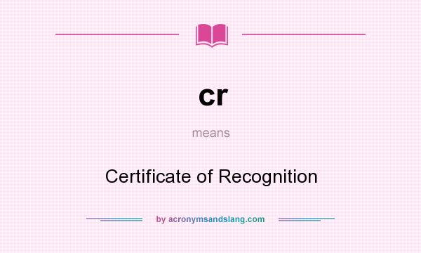 What does cr mean? It stands for Certificate of Recognition